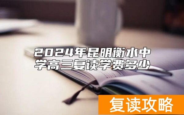 2024年昆明衡水中学高三复读学费多少