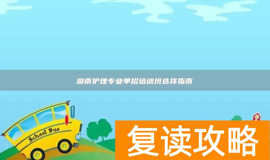 湖南护理专业单招培训班选择指南